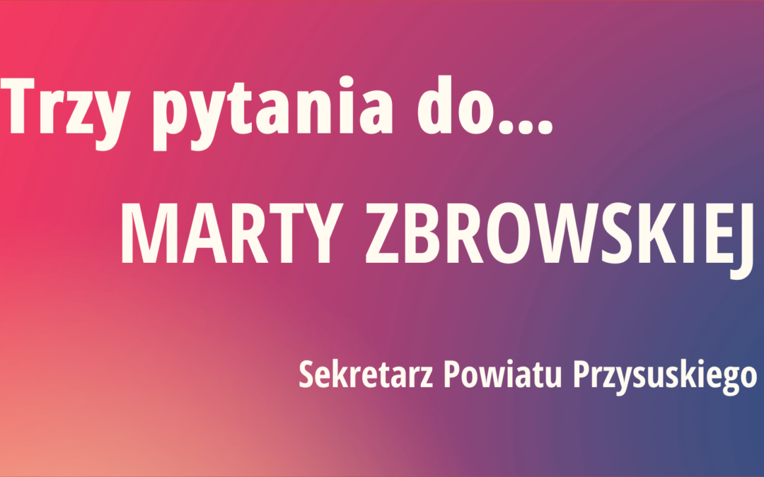 Trzy pytania do Marty Zbrowskiej