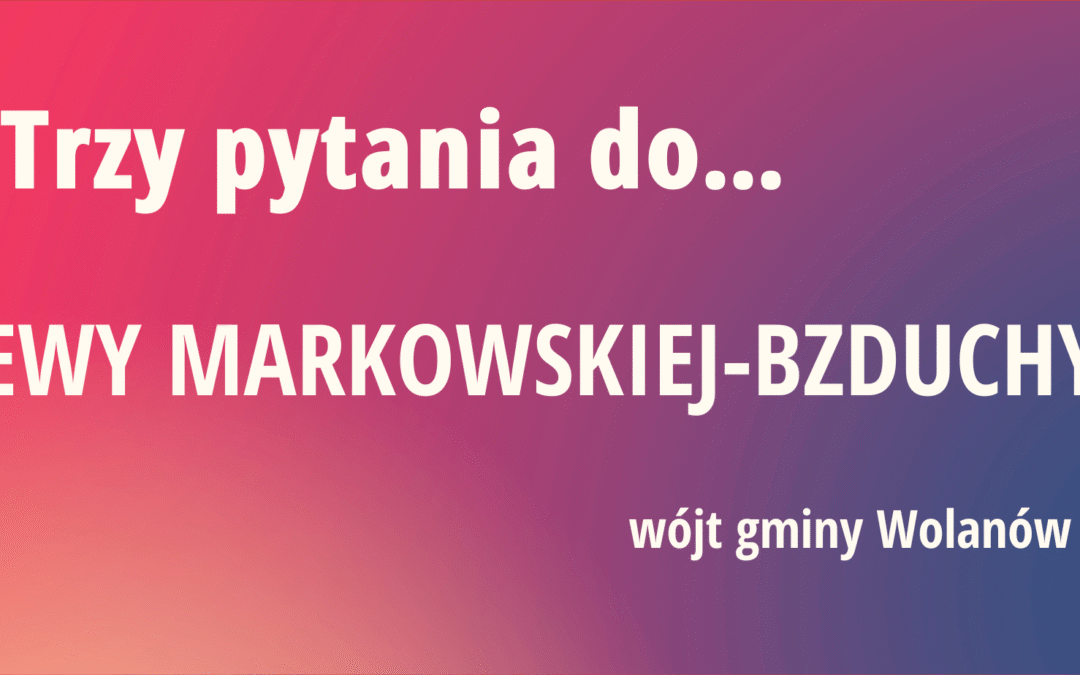 Trzy Pytania do Ewy Markowskiej Bzduchy